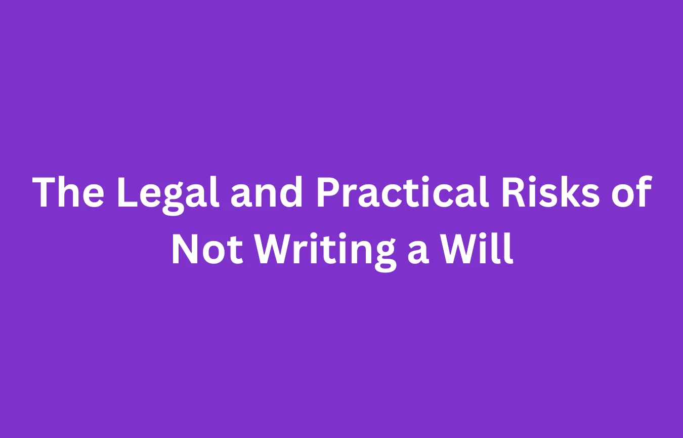 The Legal and Practical Risks of Not Writing a Will