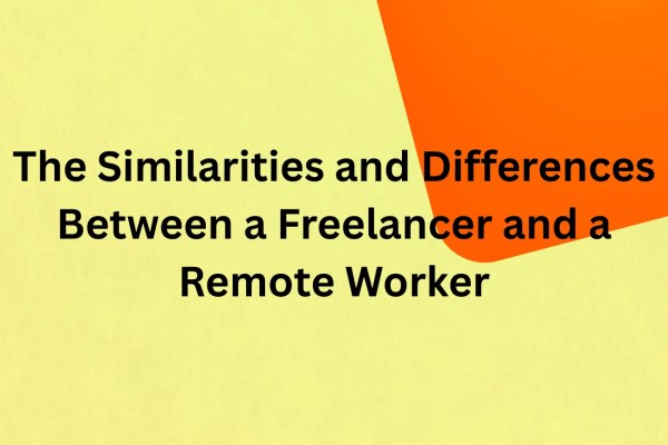 The Similarities and Differences Between a Freelancer and a Remote Worker