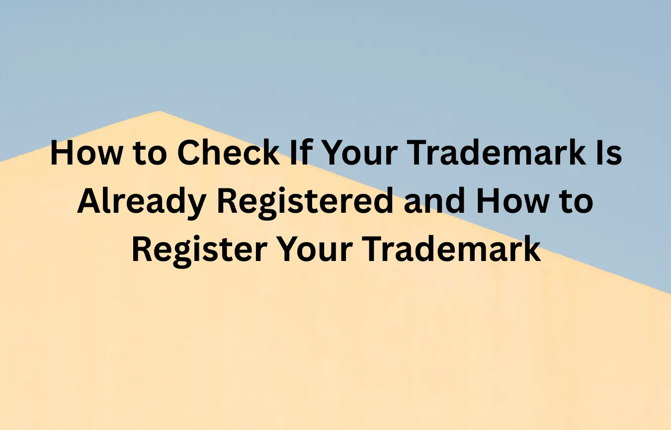 How to Check If Your Trademark Is Already Registered and How to Register Your Trademark