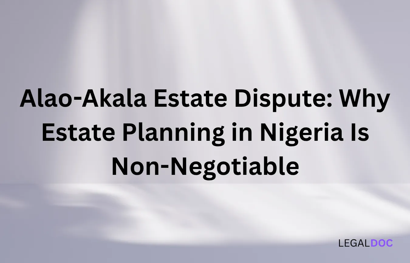 Alao-Akala Estate Dispute: Why Estate Planning in Nigeria Is Non-Negotiable