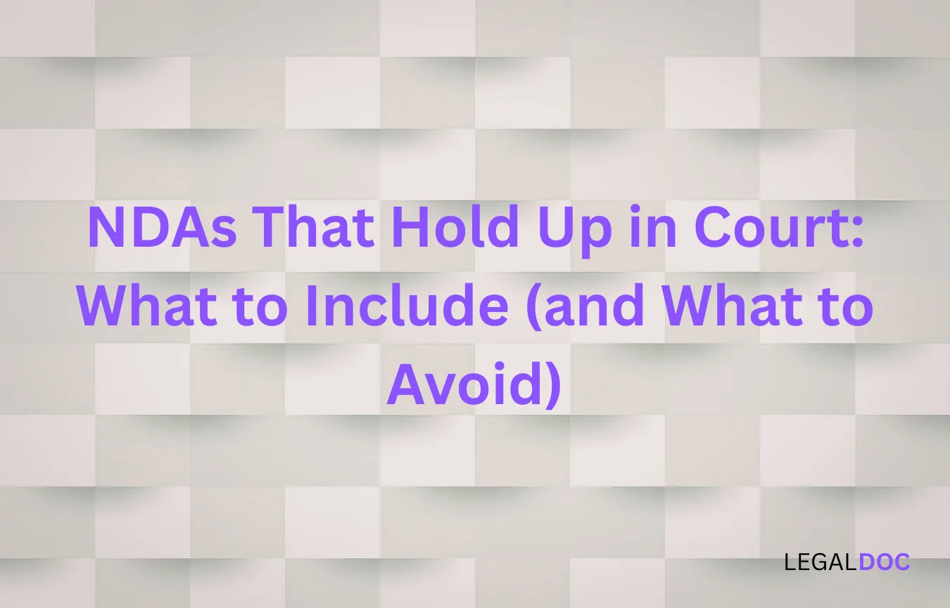 NDAs That Hold Up in Court: What to Include (and What to Avoid)