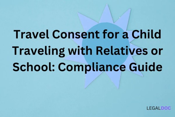 Travel Consent for a Child Traveling with Grandparents, Relatives, or a School: Compliance Guide